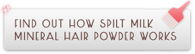 Find out how Spilt Milk Mineral Hair Powder works